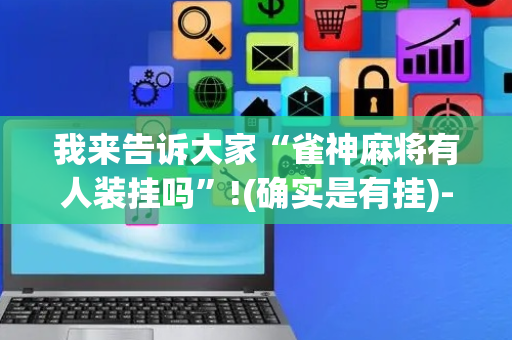 我来告诉大家“雀神麻将有人装挂吗”!(确实是有挂)-抖音