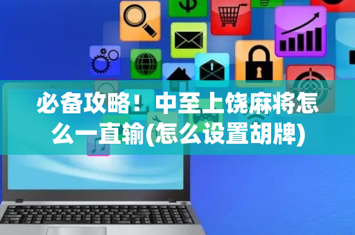 必备攻略！中至上饶麻将怎么一直输(怎么设置胡牌)