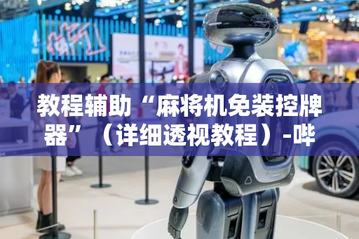 教程辅助“麻将机免装控牌器”（详细透视教程）-哔哩哔哩