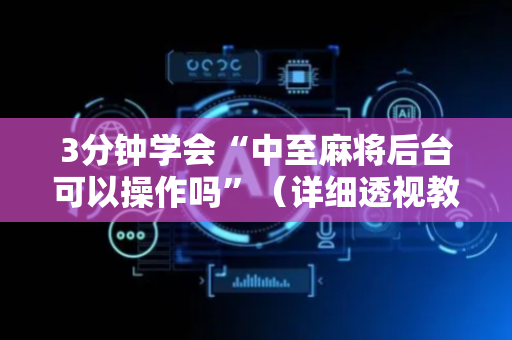 3分钟学会“中至麻将后台可以操作吗”（详细透视教程）-哔哩哔哩