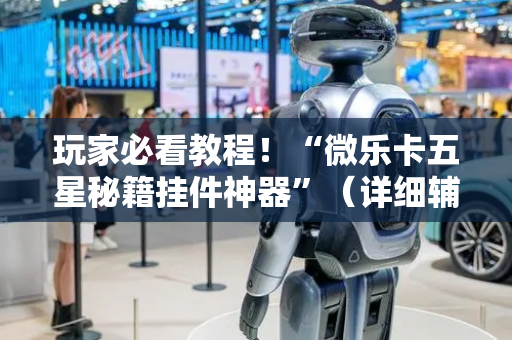 玩家必看教程！“微乐卡五星秘籍挂件神器”（详细辅助教程）-哔哩哔哩
