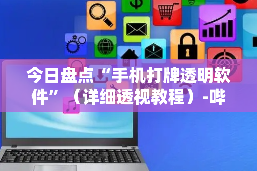 今日盘点“手机打牌透明软件”（详细透视教程）-哔哩哔哩