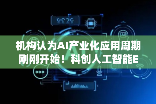 机构认为AI产业化应用周期刚刚开始！科创人工智能ETF华夏(589010)盘中波浪式上涨超1.5%！