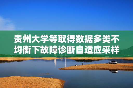 贵州大学等取得数据多类不均衡下故障诊断自适应采样方法及相关设备专利
