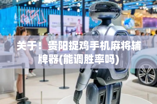 关于！贵阳捉鸡手机麻将辅牌器(能调胜率吗)