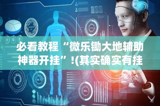 必看教程“微乐锄大地辅助神器开挂”!(其实确实有挂)-抖音