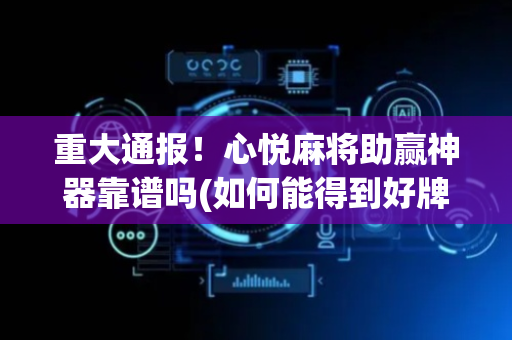重大通报！心悦麻将助赢神器靠谱吗(如何能得到好牌)