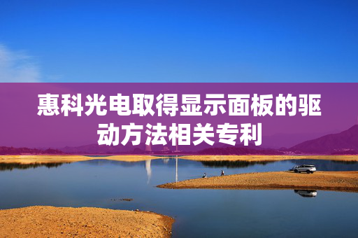 惠科光电取得显示面板的驱动方法相关专利