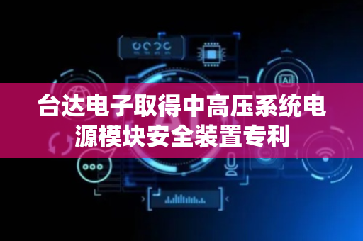 台达电子取得中高压系统电源模块安全装置专利