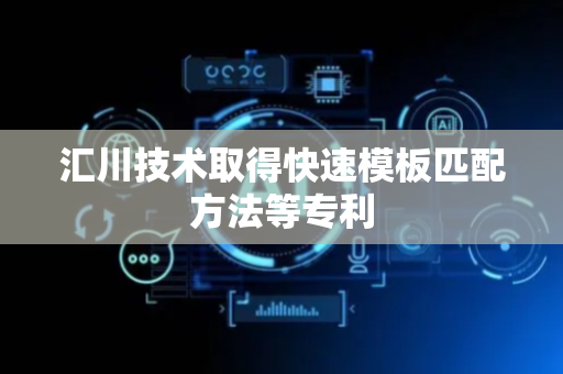 汇川技术取得快速模板匹配方法等专利