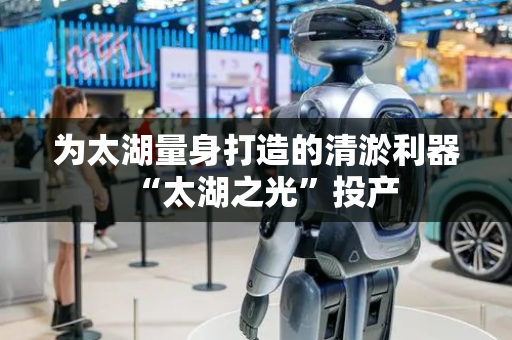 为太湖量身打造的清淤利器“太湖之光”投产