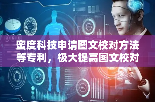 蜜度科技申请图文校对方法等专利，极大提高图文校对的准确性