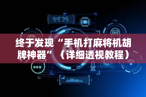 终于发现“手机打麻将机胡牌神器”（详细透视教程）-哔哩哔哩