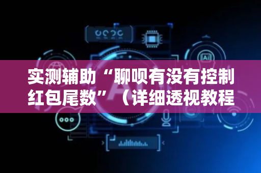 实测辅助“聊呗有没有控制红包尾数”（详细透视教程）-哔哩哔哩
