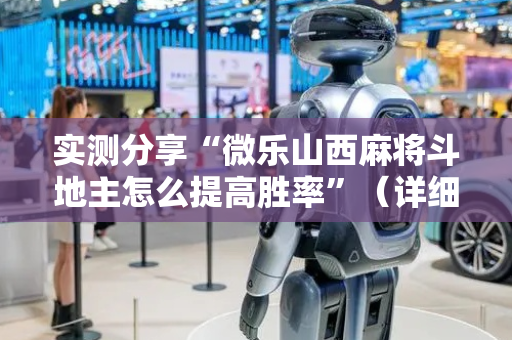 实测分享“微乐山西麻将斗地主怎么提高胜率”（详细透视教程）-哔哩哔哩