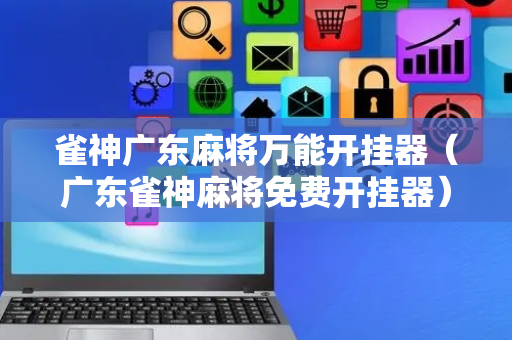 雀神广东麻将万能开挂器（广东雀神麻将免费开挂器）