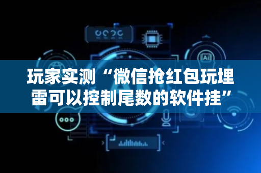 玩家实测“微信抢红包玩埋雷可以控制尾数的软件挂”（详细透视教程）-哔哩哔哩