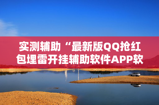 实测辅助“最新版QQ抢红包埋雷开挂辅助软件APP软件辅助挂”（详细透视教程）-哔哩哔哩