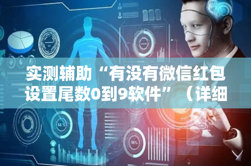 实测辅助“有没有微信红包设置尾数0到9软件”（详细透视教程）-哔哩哔哩