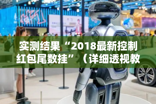 实测结果“2018最新控制红包尾数挂”（详细透视教程）-哔哩哔哩