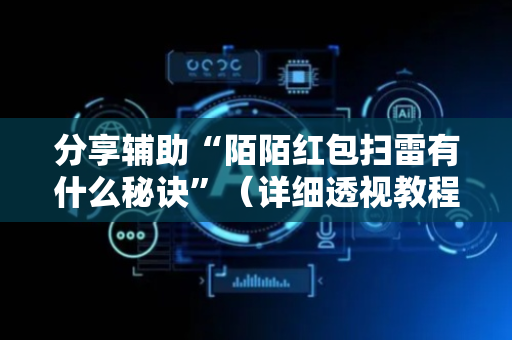分享辅助“陌陌红包扫雷有什么秘诀”（详细透视教程）-哔哩哔哩