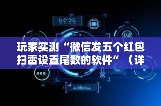 玩家实测“微信发五个红包扫雷设置尾数的软件”（详细透视教程）-哔哩哔哩