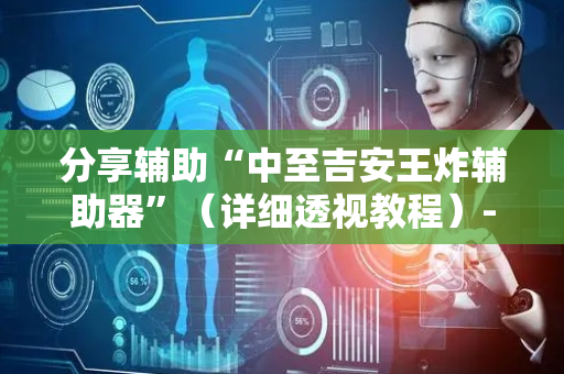 分享辅助“中至吉安王炸辅助器”（详细透视教程）-哔哩哔哩