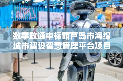 数字政通中标葫芦岛市海绵城市建设智慧管理平台项目
