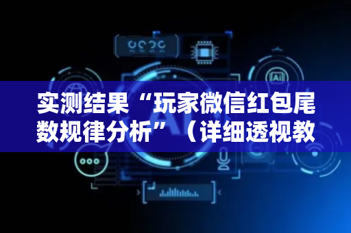 实测结果“玩家微信红包尾数规律分析”（详细透视教程）-哔哩哔哩