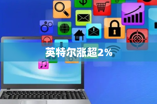 英特尔涨超2%