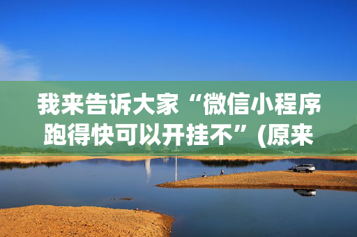 我来告诉大家“微信小程序跑得快可以开挂不”(原来真的有挂)-抖音