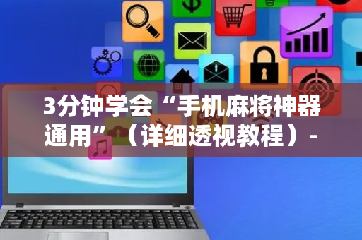 3分钟学会“手机麻将神器通用”（详细透视教程）-哔哩哔哩