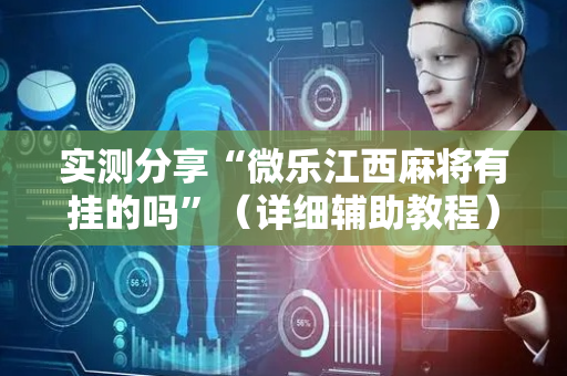 实测分享“微乐江西麻将有挂的吗”（详细辅助教程）-哔哩哔哩