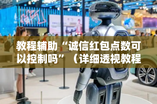 教程辅助“诚信红包点数可以控制吗”（详细透视教程）-哔哩哔哩