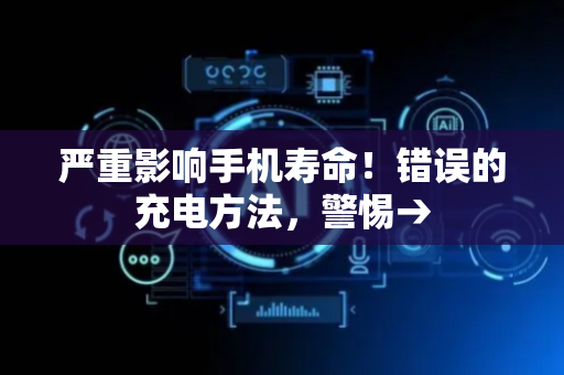 严重影响手机寿命！错误的充电方法，警惕→