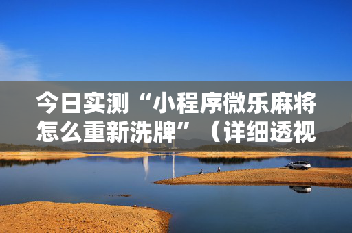 今日实测“小程序微乐麻将怎么重新洗牌”（详细透视教程）-哔哩哔哩