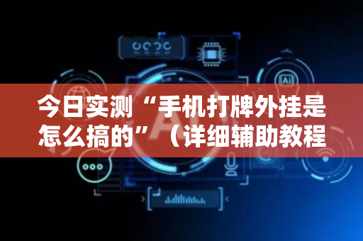 今日实测“手机打牌外挂是怎么搞的”（详细辅助教程）-哔哩哔哩