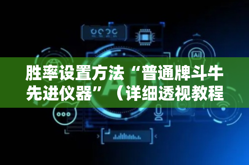 胜率设置方法“普通牌斗牛先进仪器”（详细透视教程）-哔哩哔哩