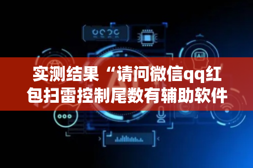 实测结果“请问微信qq红包扫雷控制尾数有辅助软件吗”（详细透视教程）-哔哩哔哩