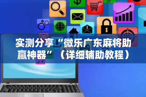 实测分享“微乐广东麻将助赢神器”（详细辅助教程）-哔哩哔哩