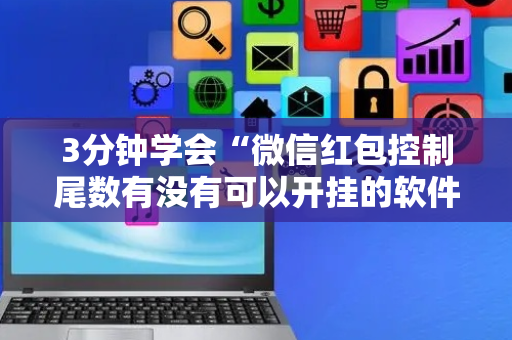 3分钟学会“微信红包控制尾数有没有可以开挂的软件”（详细透视教程）-哔哩哔哩