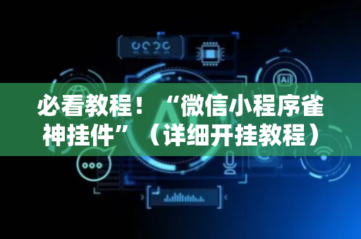 必看教程！“微信小程序雀神挂件”（详细开挂教程）-哔哩哔哩