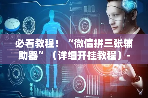 必看教程！“微信拼三张辅助器”（详细开挂教程）-哔哩哔哩