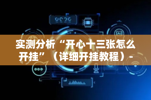 实测分析“开心十三张怎么开挂”（详细开挂教程）-哔哩哔哩