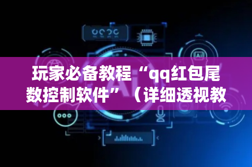 玩家必备教程“qq红包尾数控制软件”（详细透视教程）-哔哩哔哩