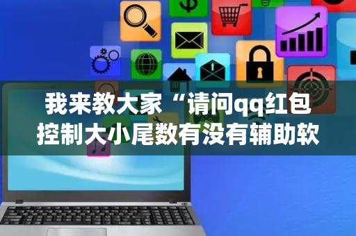 我来教大家“请问qq红包控制大小尾数有没有辅助软件”（详细透视教程）-哔哩哔哩