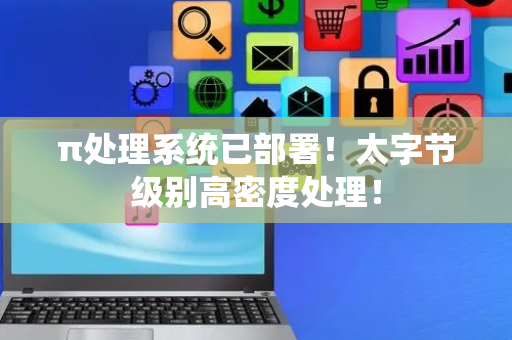 π处理系统已部署！太字节级别高密度处理！