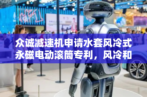 众诚减速机申请水套风冷式永磁电动滚筒专利，风冷和水冷结构联动