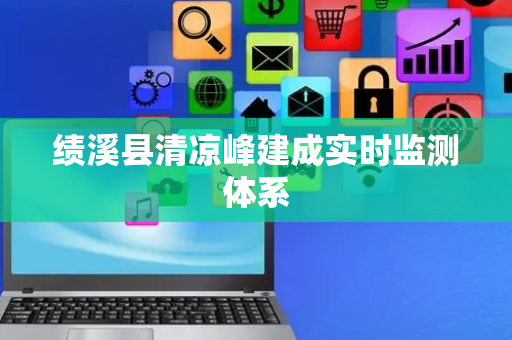 绩溪县清凉峰建成实时监测体系