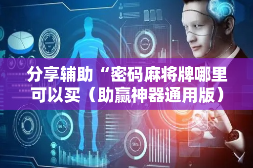 分享辅助“密码麻将牌哪里可以买（助赢神器通用版）